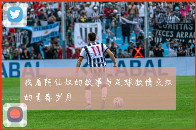 我看阿仙奴的故事与足球激情交织的青春岁月